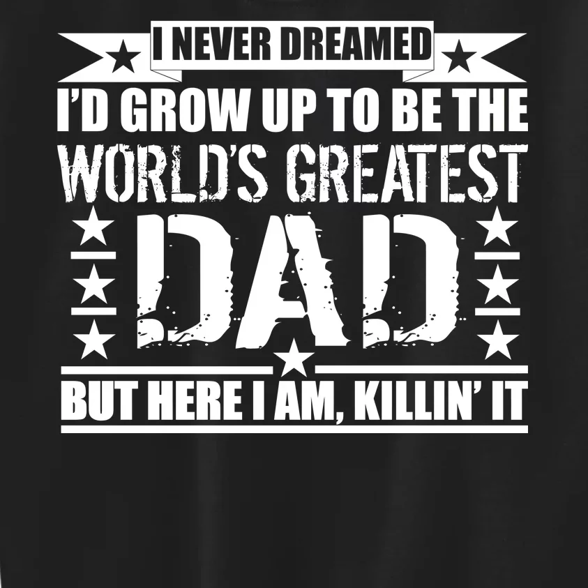 Never Dreamed I'd Grow Up To Be The World's Greatest Dad Kids Sweatshirt