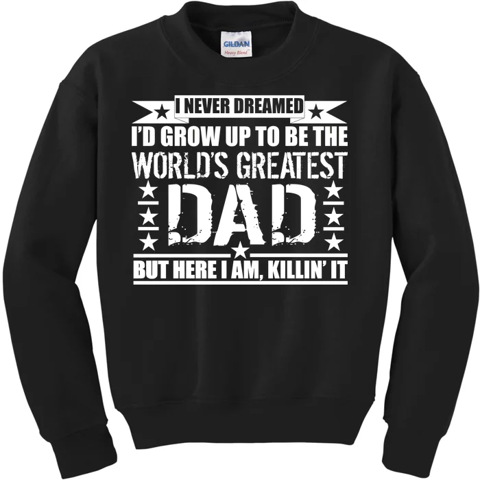 Never Dreamed I'd Grow Up To Be The World's Greatest Dad Kids Sweatshirt