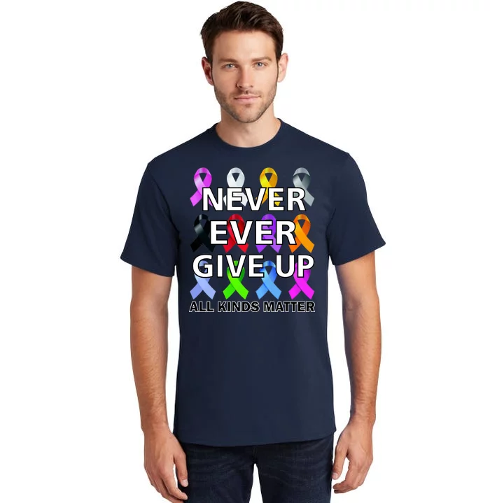 Never Ever Give Up All Kinds Matter Awareness Tall T-Shirt