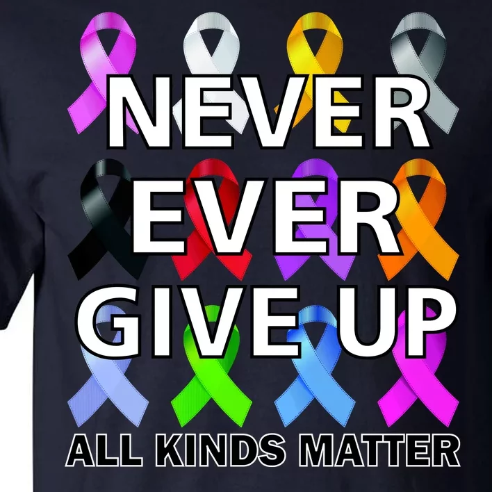 Never Ever Give Up All Kinds Matter Awareness Tall T-Shirt