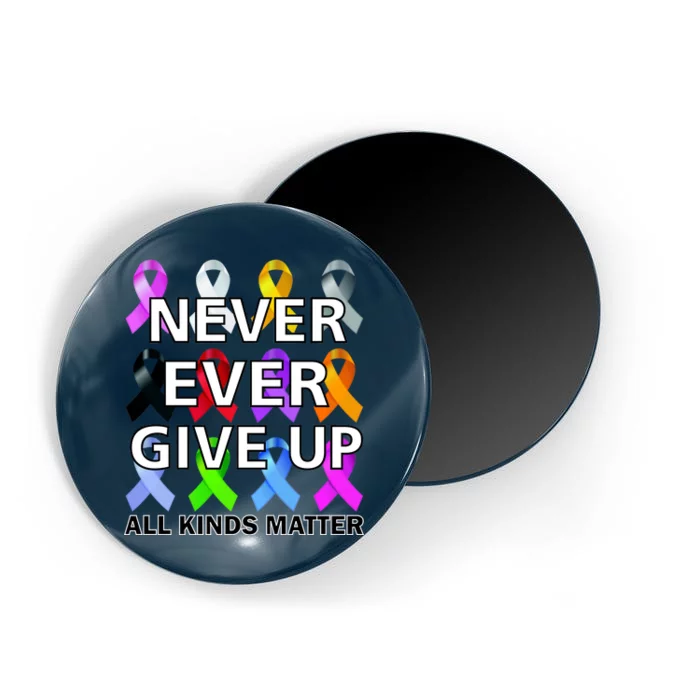 Never Ever Give Up All Kinds Matter Awareness Magnet