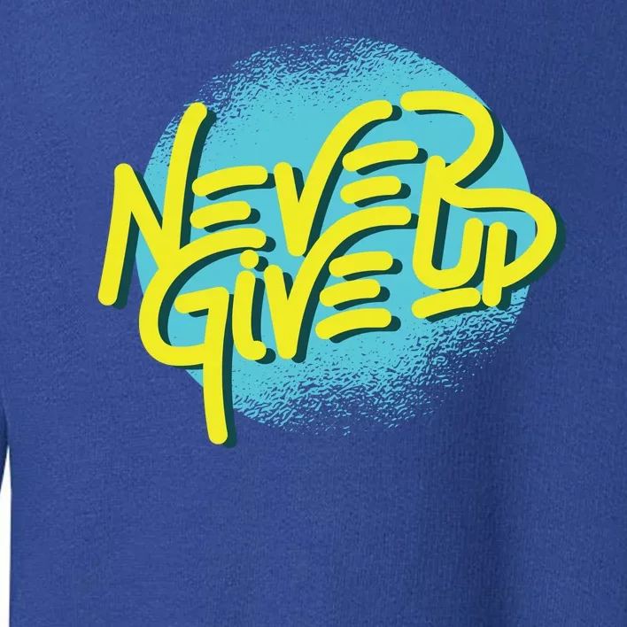 Never Give Up Motivational Toddler Sweatshirt