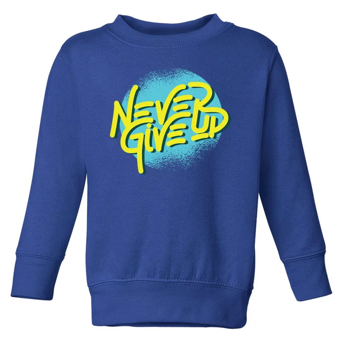 Never Give Up Motivational Toddler Sweatshirt