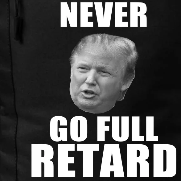 Never Go Full Retard Funny Anti Trump Daily Commute Backpack