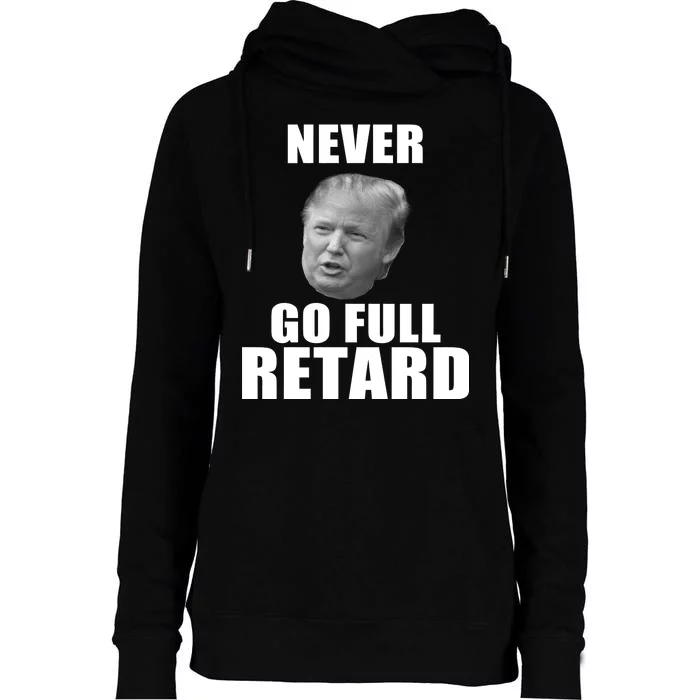 Never Go Full Retard Funny Anti Trump Womens Funnel Neck Pullover Hood