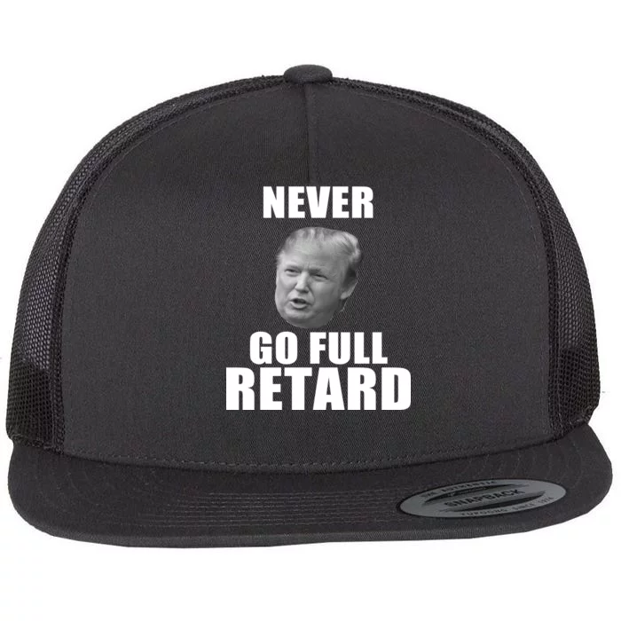 Never Go Full Retard Funny Anti Trump Flat Bill Trucker Hat