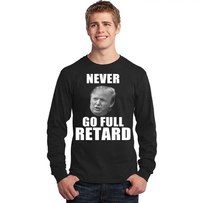 Never Go Full Retard Funny Anti Trump Tall Long Sleeve T-Shirt