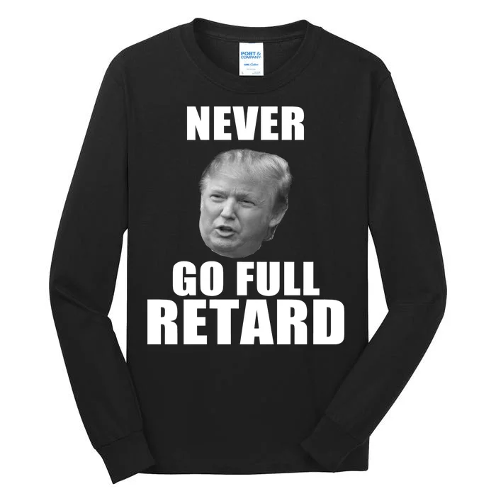 Never Go Full Retard Funny Anti Trump Tall Long Sleeve T-Shirt