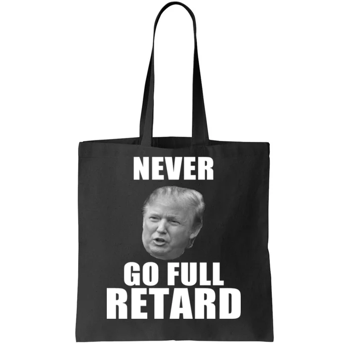 Never Go Full Retard Funny Anti Trump Tote Bag