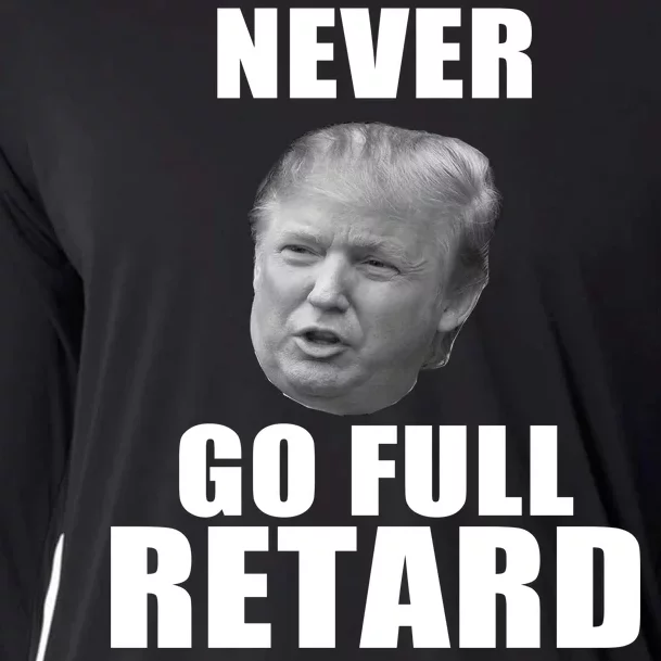 Never Go Full Retard Funny Anti Trump Cooling Performance Long Sleeve Crew