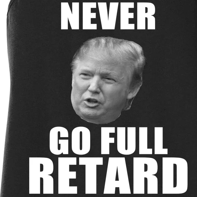 Never Go Full Retard Funny Anti Trump Women's Racerback Tank