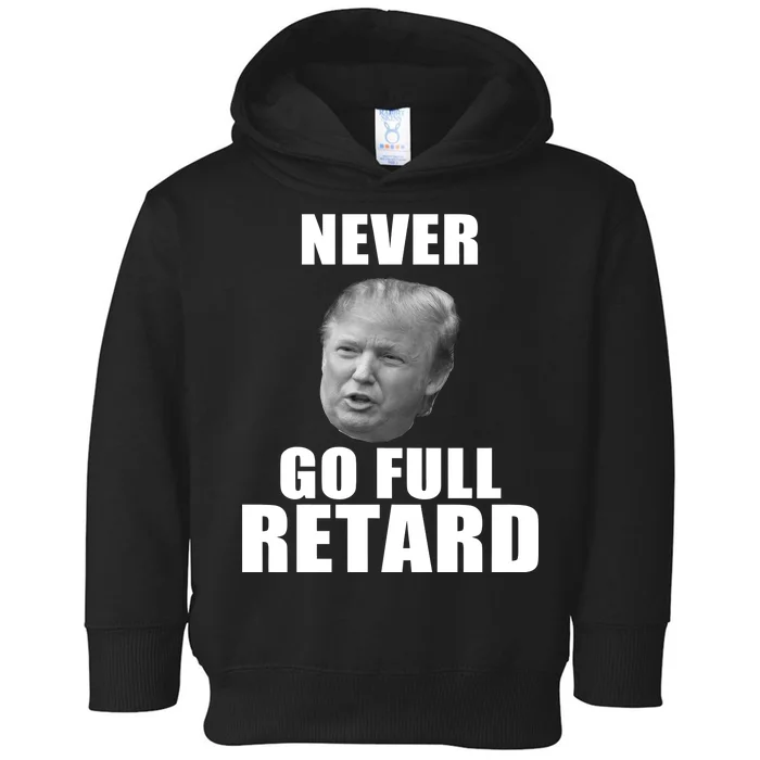 Never Go Full Retard Funny Anti Trump Toddler Hoodie