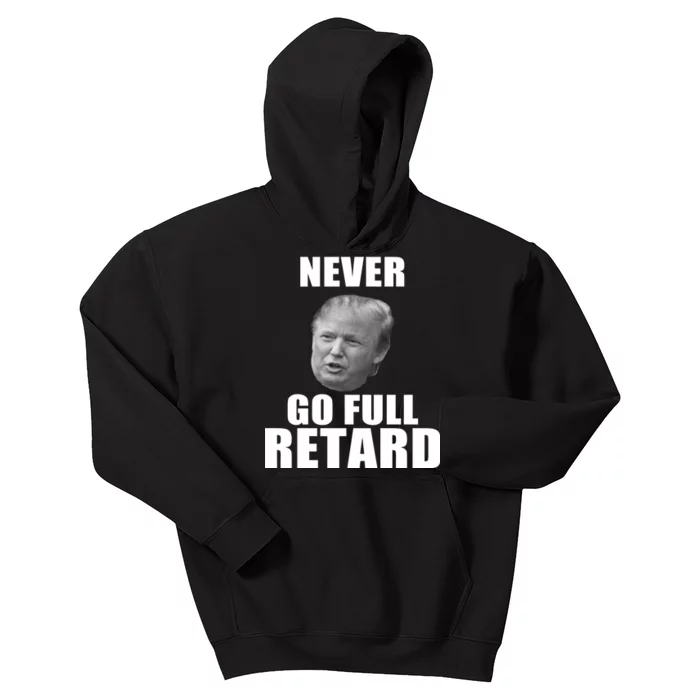 Never Go Full Retard Funny Anti Trump Kids Hoodie