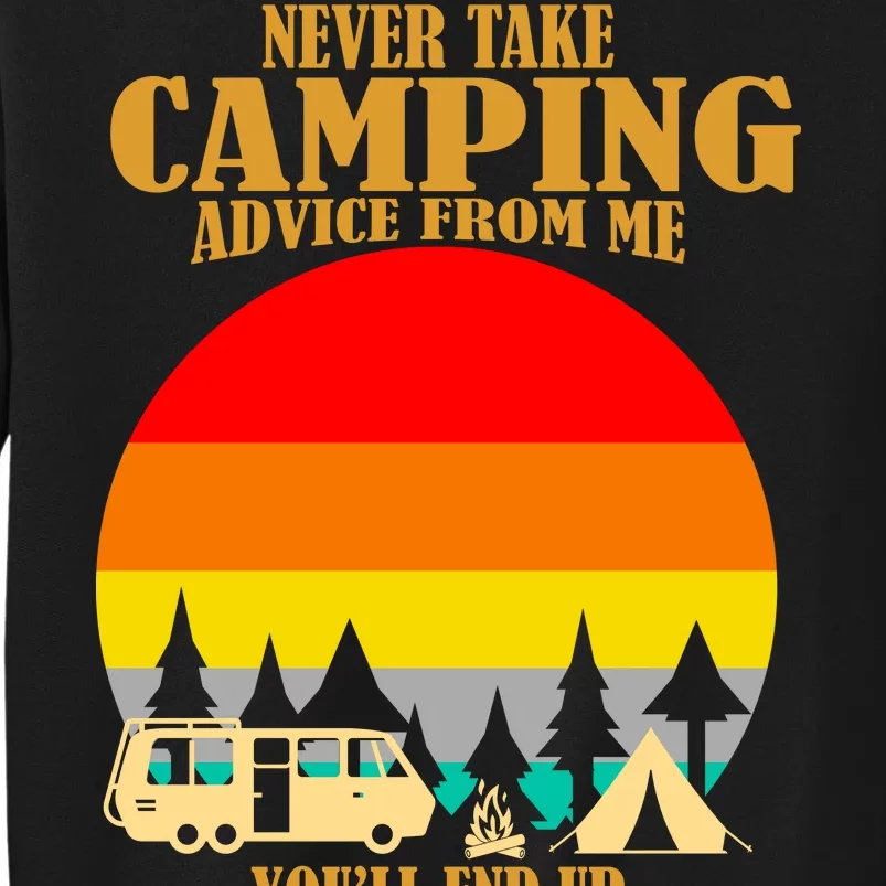 Never Take Camping Advice From Me You'll End Up Drunk Tall Sweatshirt