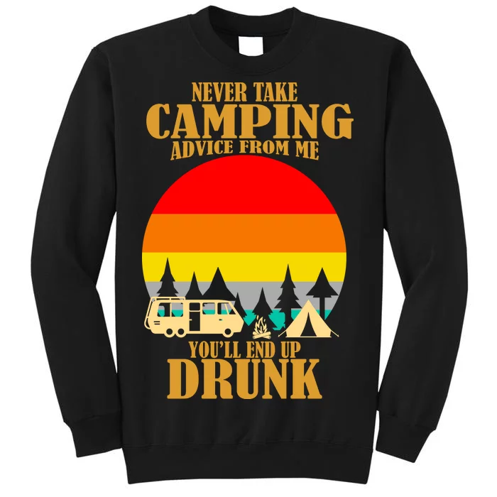 Never Take Camping Advice From Me You'll End Up Drunk Tall Sweatshirt