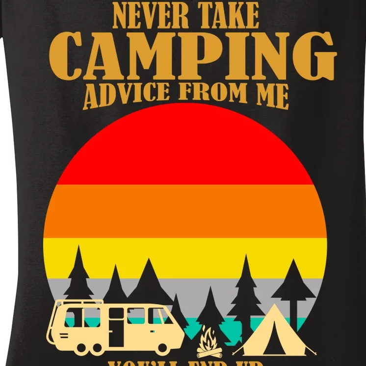 Never Take Camping Advice From Me You'll End Up Drunk Women's V-Neck T-Shirt