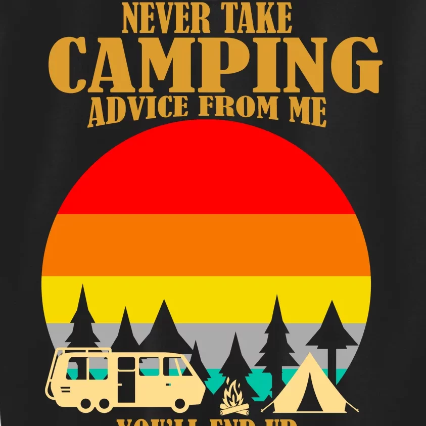 Never Take Camping Advice From Me You'll End Up Drunk Kids Sweatshirt