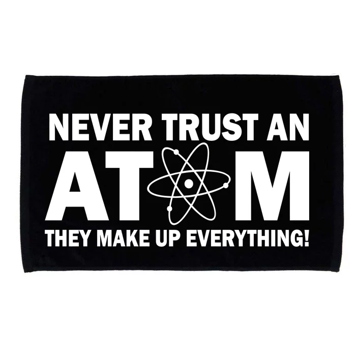 Never Trust An Atom They Make Up Everything Microfiber Hand Towel