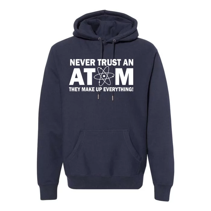 Never Trust An Atom They Make Up Everything Premium Hoodie