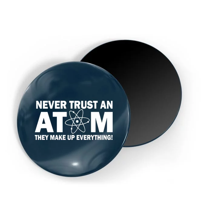 Never Trust An Atom They Make Up Everything Magnet