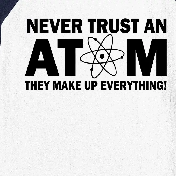 Never Trust An Atom They Make Up Everything Baseball Sleeve Shirt