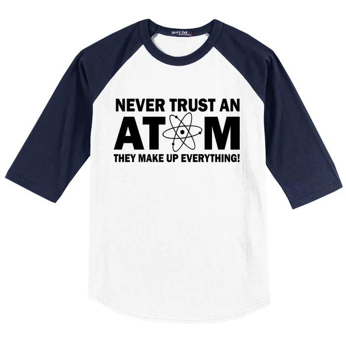 Never Trust An Atom They Make Up Everything Baseball Sleeve Shirt