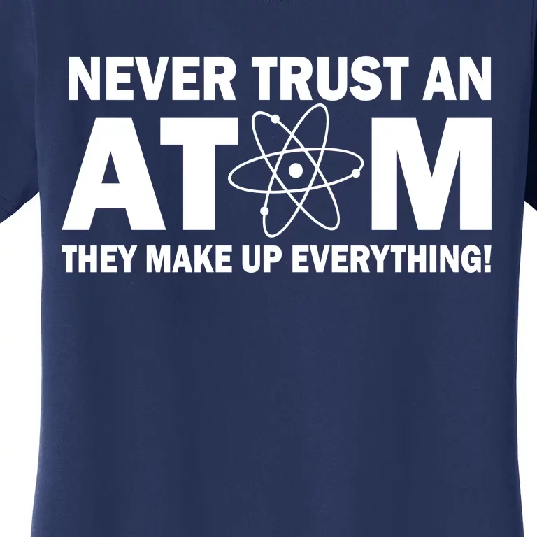 Never Trust An Atom They Make Up Everything Women's T-Shirt