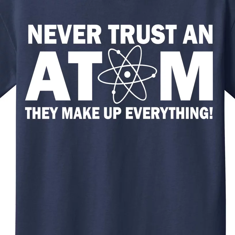 Never Trust An Atom They Make Up Everything Kids T-Shirt