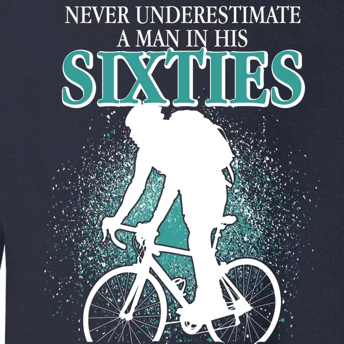 Never Underestimate A Man In His Sixties Who Can Ride A Bicycle Toddler Sweatshirt