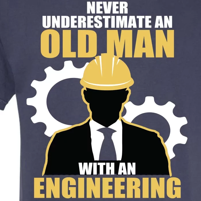 Never Underestimate An Old Man With An Engineering Degree Garment-Dyed Heavyweight T-Shirt