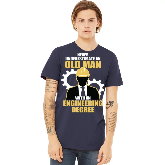 Never Underestimate An Old Man With An Engineering Degree Premium T-Shirt