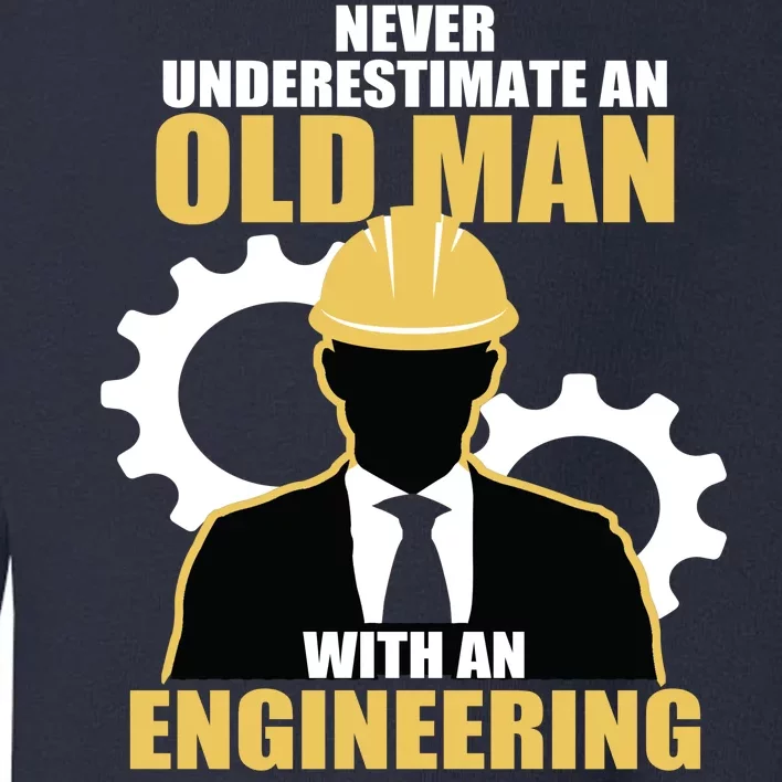 Never Underestimate An Old Man With An Engineering Degree Toddler Sweatshirt