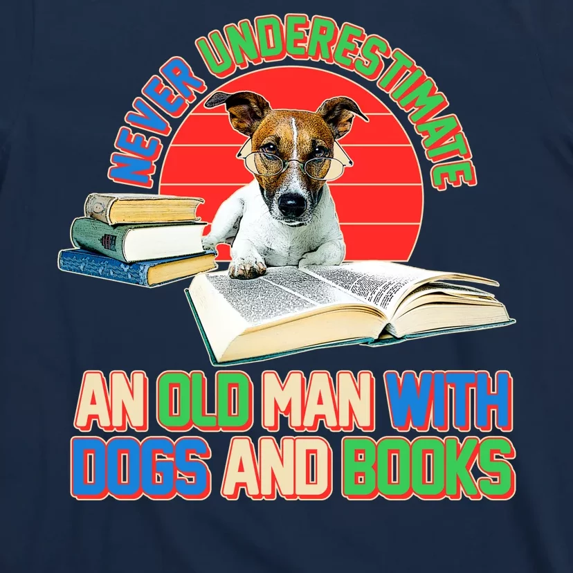 Never Underestimate An Old Man With Dogs And Books T-Shirt