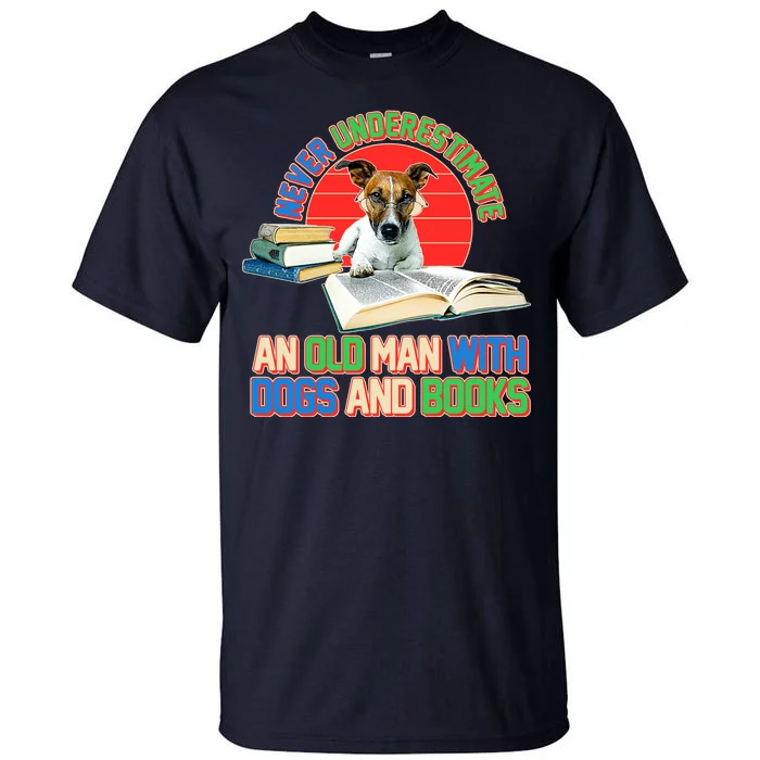 Never Underestimate An Old Man With Dogs And Books Tall T-Shirt