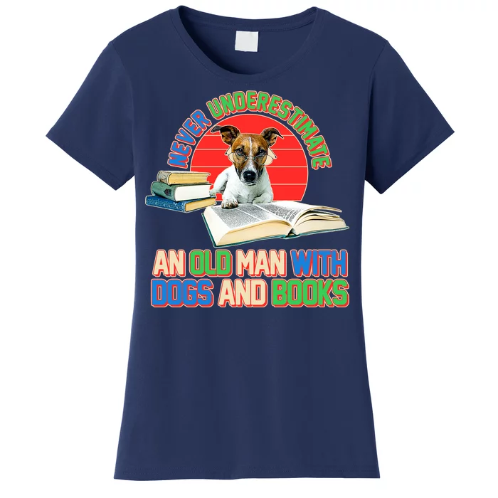 Never Underestimate An Old Man With Dogs And Books Women's T-Shirt