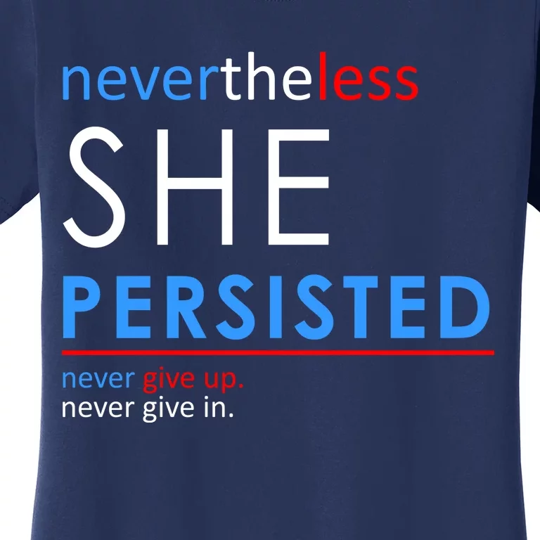 Nevertheless, She Persisted. Never Give Up. Never Give In. Feminist Women's T-Shirt