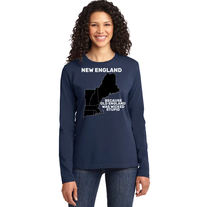 New England Because Old England Was Wicked Stupid Ladies Long Sleeve Shirt