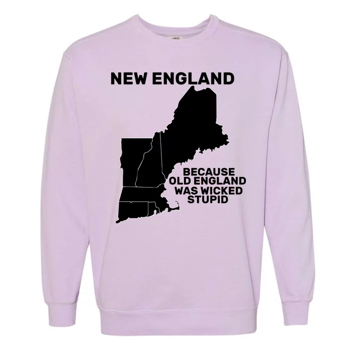 New England Because Old England Was Wicked Stupid Garment-Dyed Sweatshirt