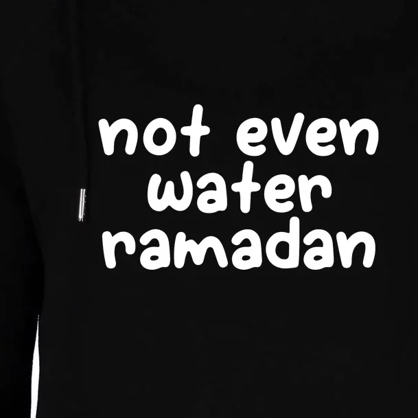 Not Even Water Ramadan Kareem Gift For Ramadan Mubarak Womens Funnel Neck Pullover Hood