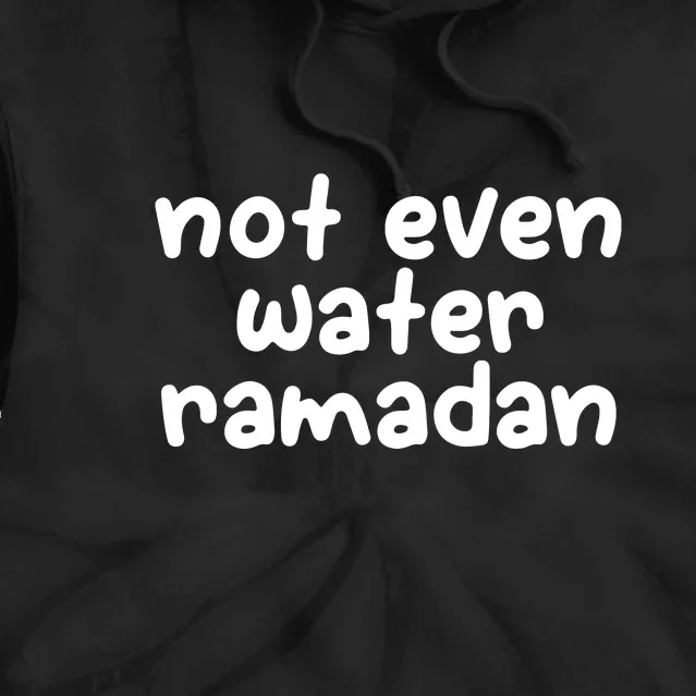 Not Even Water Ramadan Kareem Gift For Ramadan Mubarak Tie Dye Hoodie