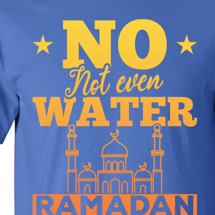 Not Even Water Islamic Celebration Islam Arabic Ramadan Gift Tall T-Shirt