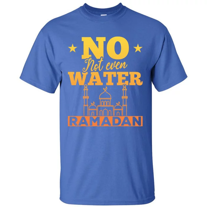 Not Even Water Islamic Celebration Islam Arabic Ramadan Gift Tall T-Shirt