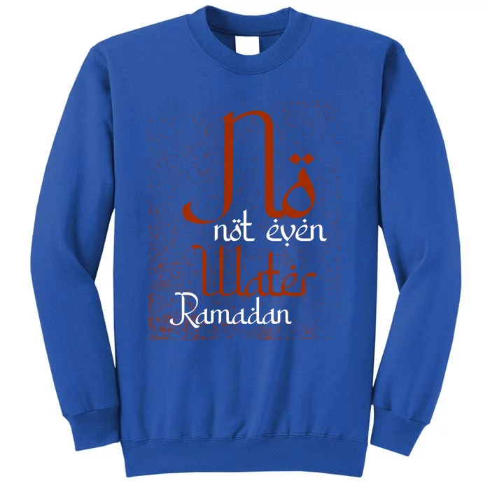 Not Even Water Muslim Islam Fasting Mosque Allah Cute Gift Tall Sweatshirt