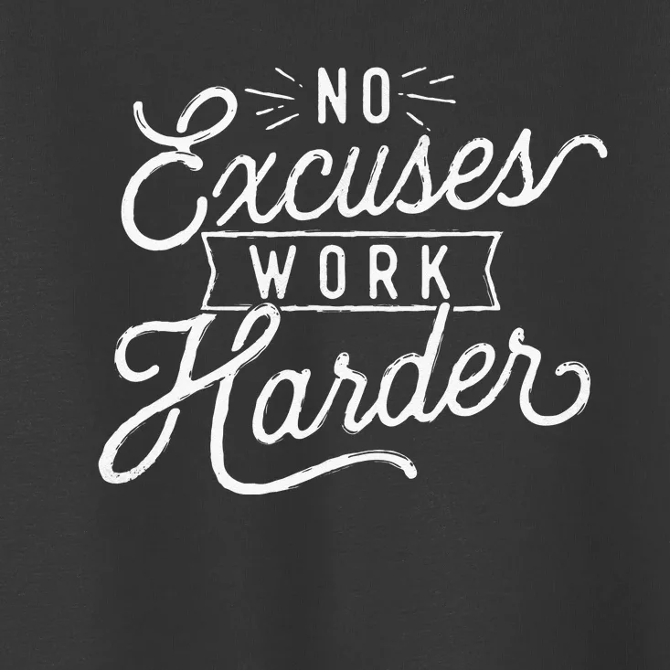 No Excuses Work Harder Motivational Quote Inspiration Toddler T-Shirt