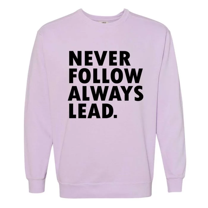 Never Follow Always Lead Leadership Motivation Grind Gift Garment-Dyed Sweatshirt