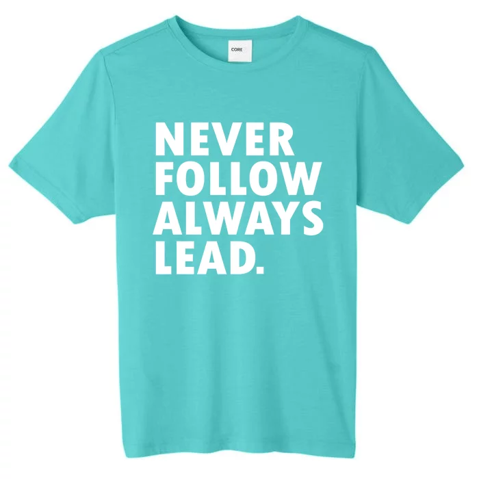 Never Follow Always Lead Leadership Motivation Grind Gift ChromaSoft Performance T-Shirt