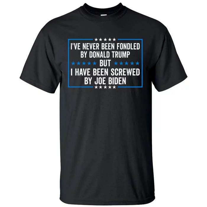 Never Fondled By Donald Trump But IVe Been Screwed By Biden Tall T-Shirt