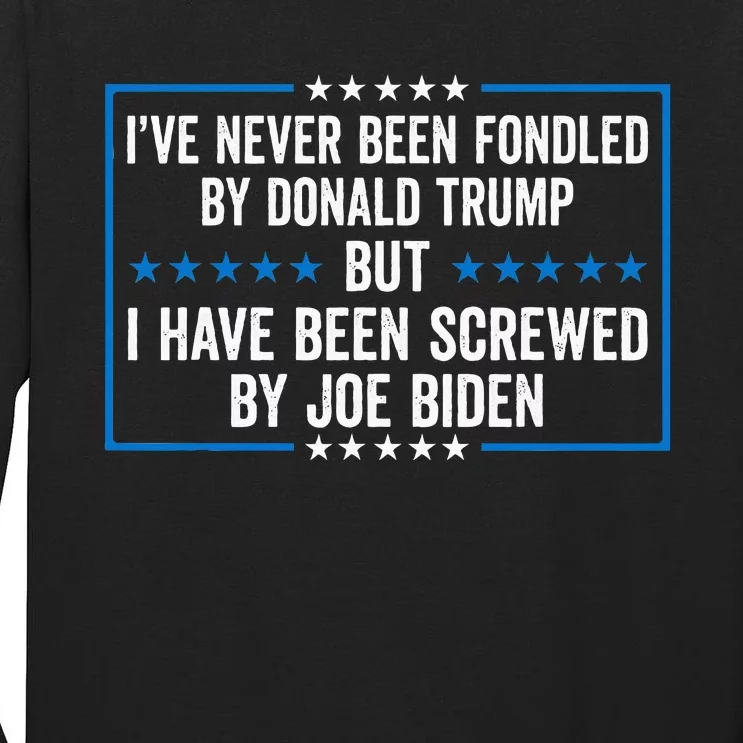 Never Fondled By Donald Trump But IVe Been Screwed By Biden Tall Long Sleeve T-Shirt