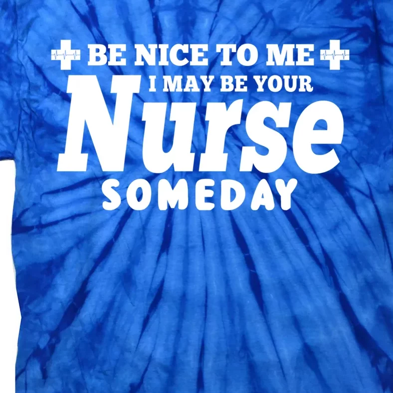 Nurse Funny Be Nice To Me I May Be Your Nurse Someday Gift Tie-Dye T-Shirt