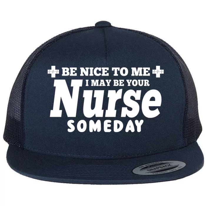 Nurse Funny Be Nice To Me I May Be Your Nurse Someday Gift Flat Bill Trucker Hat